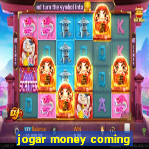 jogar money coming